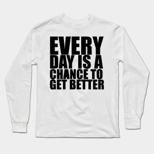 Every Day Is A Chance To Get Better - Motivational Quote shirt Long Sleeve T-Shirt